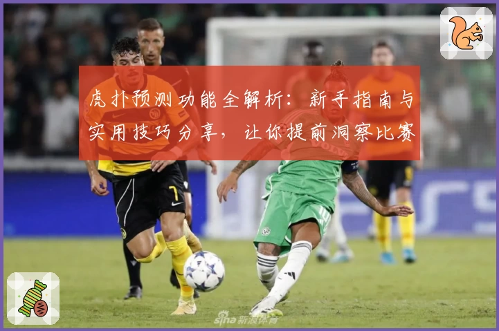 虎扑预测功能全解析：新手指南与实用技巧分享，让你提前洞察比赛走势