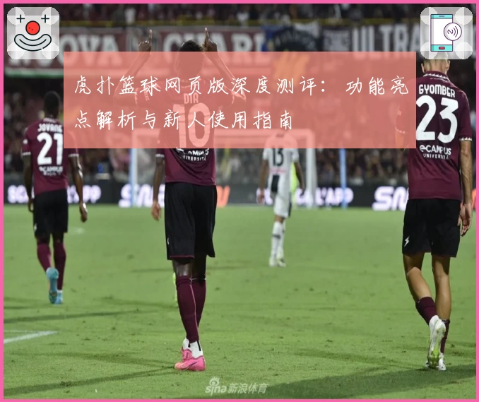 虎扑篮球网页版深度测评:功能亮点解析与新人使用指南