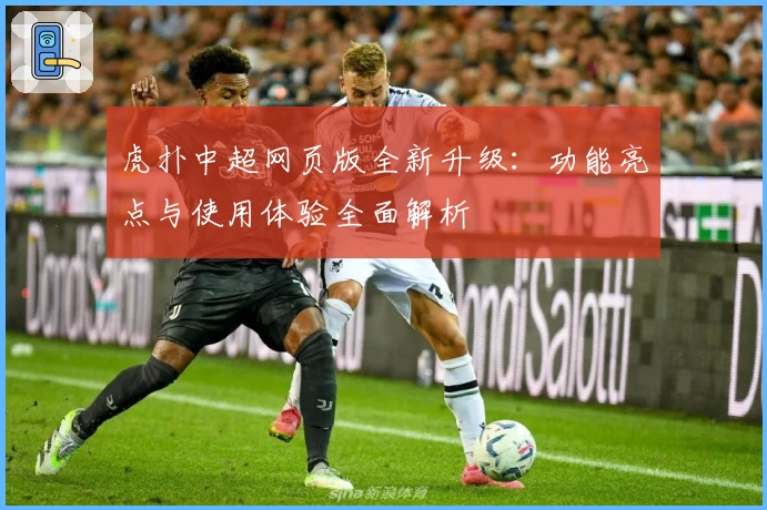虎扑中超网页版全新升级：功能亮点与使用体验全面解析